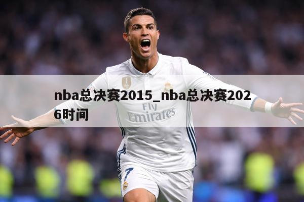 nba总决赛2015_nba总决赛2026时间