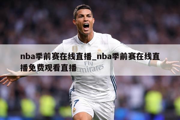 nba季前赛在线直播_nba季前赛在线直播免费观看直播
