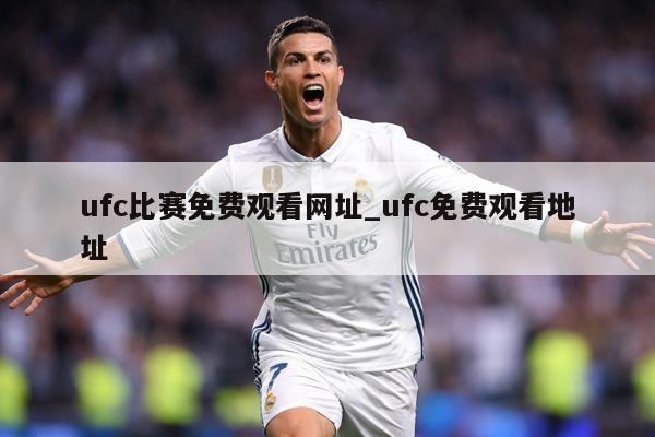 ufc比赛免费观看网址_ufc免费观看地址