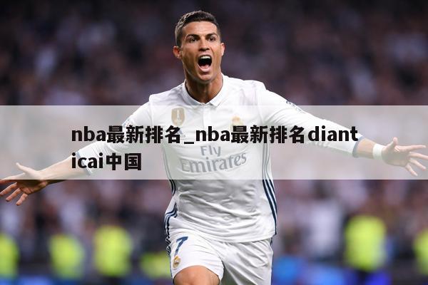 nba最新排名_nba最新排名dianticai中国