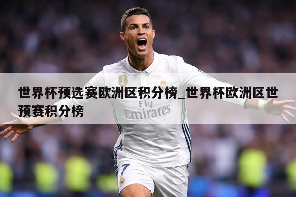世界杯预选赛欧洲区积分榜_世界杯欧洲区世预赛积分榜