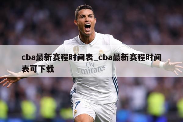 cba最新赛程时间表_cba最新赛程时间表可下载