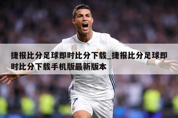 捷报比分足球即时比分下载_捷报比分足球即时比分下载手机版最新版本