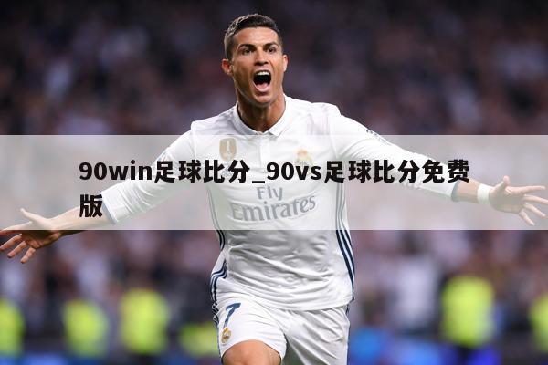 90win足球比分_90vs足球比分免费版