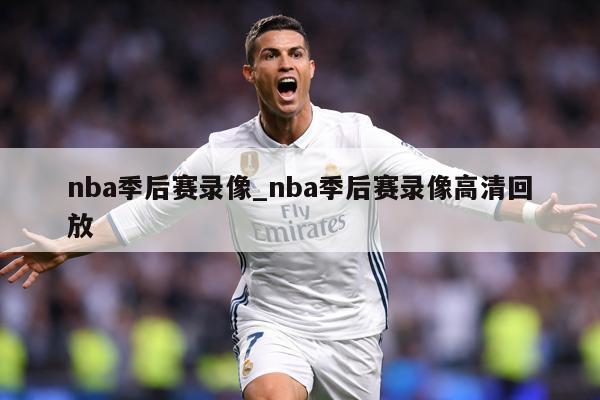 nba季后赛录像_nba季后赛录像高清回放