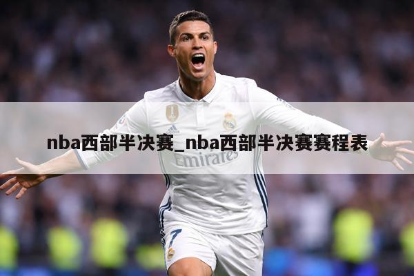 nba西部半决赛_nba西部半决赛赛程表